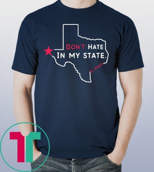 Don't Hate In My State El Paso Strong Tee Shirt