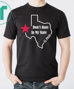 Don't Hate In My State El Paso Texas T-Shirt