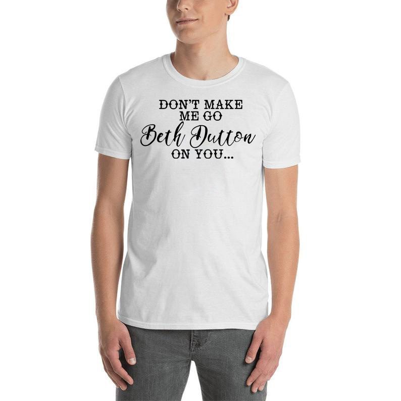 Dont make me go Beth dutton on you Tee shirt - ShirtsMango Office