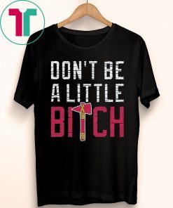 Don’t Be A Little Bitch Atlanta Baseball T-Shirt