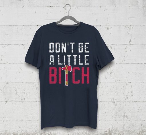 Don’t Be A Little Bitch Atlanta Baseball T-Shirt