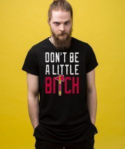 Don’t Be A Little Bitch T-Shirt