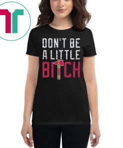 Don’t Be A Little Bitch Atlanta Baseball T-Shirt