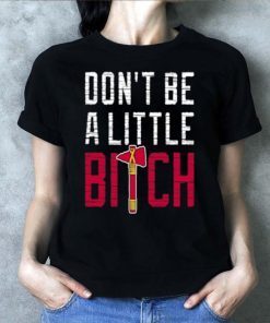 Don’t Be A Little Bitch Tee Shirt