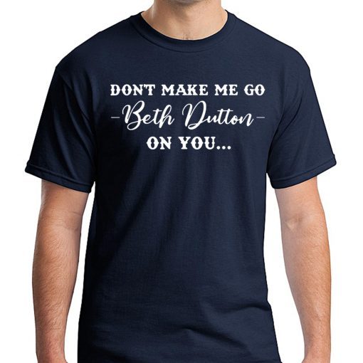 Don’t Make Me Go Beth Dutton On You T-Shirt - Image 3