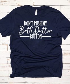 Don’t Push My Beth Dutton Button T-Shirt