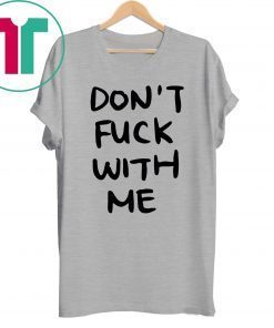 Don’t Fuck With Me I Will Cry Shirt