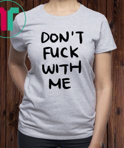 Don’t Fuck With Me I Will Cry Shirt