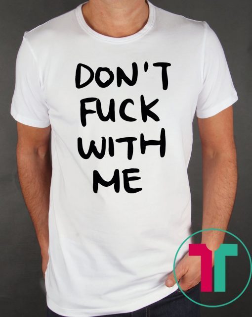 Don’t Fuck With Me I Will Cry Shirt