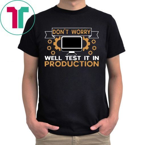 Don’t Worry Well Test It In Production Shirt