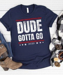 Dude Gotta Go - Anti Trump 2020 quote Make Dude Gotta Go! T-Shirt