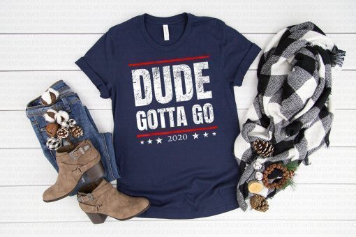 Dude Gotta Go - Anti Trump 2020 quote Make Dude Gotta Go! T-Shirt