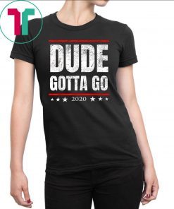 Dude Gotta Go - Anti Trump 2020 quote Make Dude Gotta Go! T-Shirt