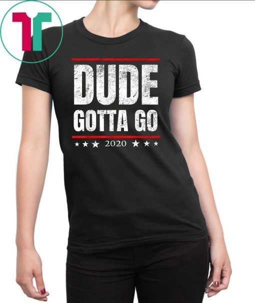 Dude Gotta Go - Anti Trump 2020 quote Make Dude Gotta Go! T-Shirt