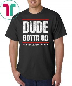 Dude Gotta Go - Anti Trump 2020 quote Make Dude Gotta Go! T-Shirt