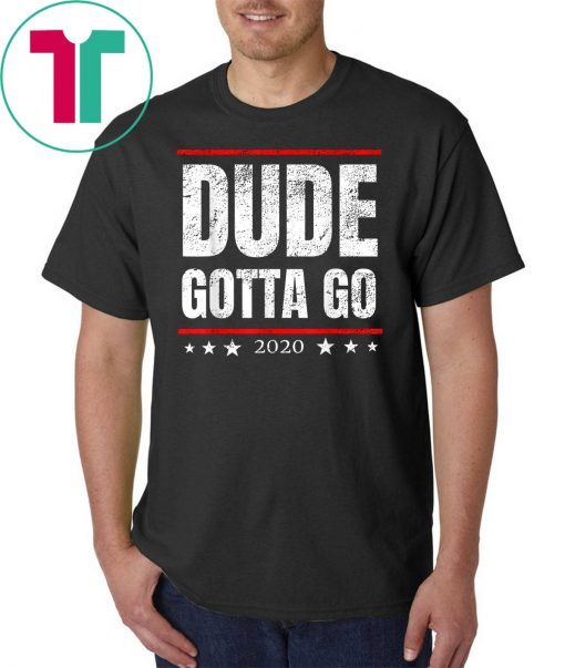 Dude Gotta Go - Anti Trump 2020 quote Make Dude Gotta Go! T-Shirt