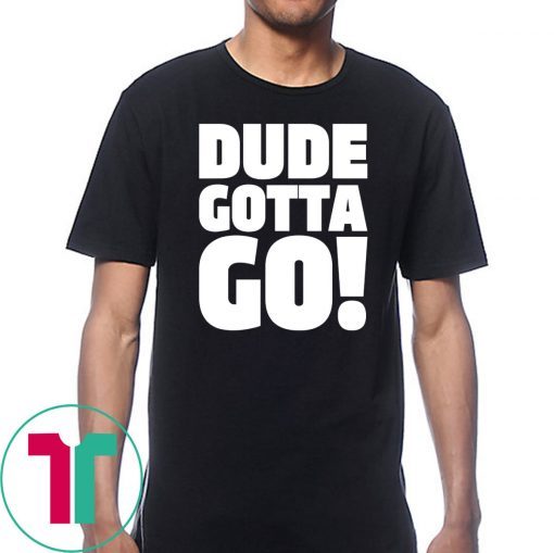 Dude Gotta Go Funny Tee Shirt