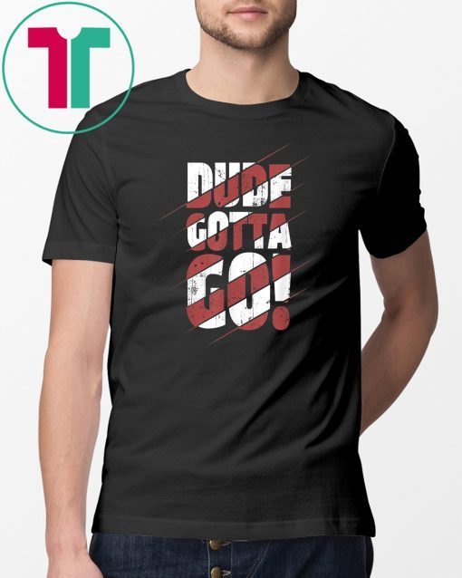 Dude Gotta Go Funny Tee Shirt