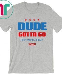 Dude Gotta Go Keep America Great 2020 Shirt