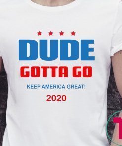 Dude Gotta Go Keep America Great 2020 Shirt