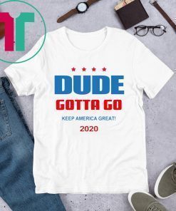 Dude Gotta Go Keep America Great 2020 Shirt