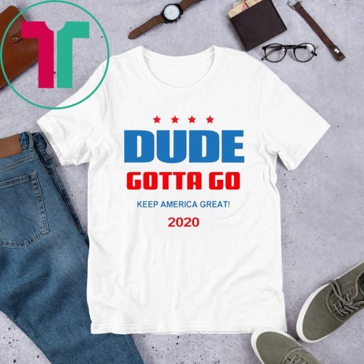 Dude Gotta Go Keep America Great 2020 Shirt