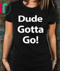 Dude Gotta Go Unisex T-Shirt