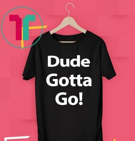 Dude Gotta Go Unisex T-Shirt