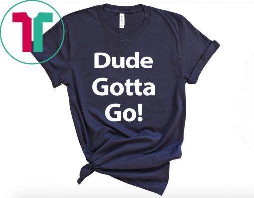 Dude Gotta Go Unisex T-Shirt