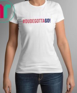 Dude Gotta Go T-Shirt