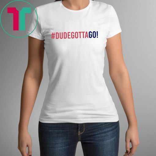 Dude Gotta Go T-Shirt