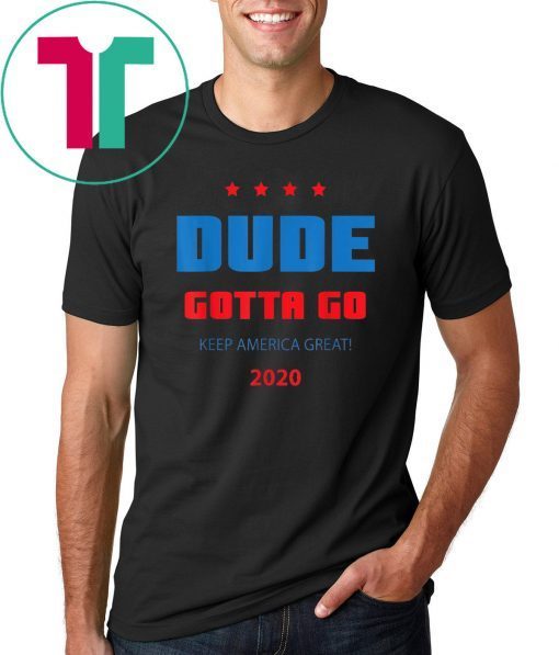 Dude gotta go T-Shirt