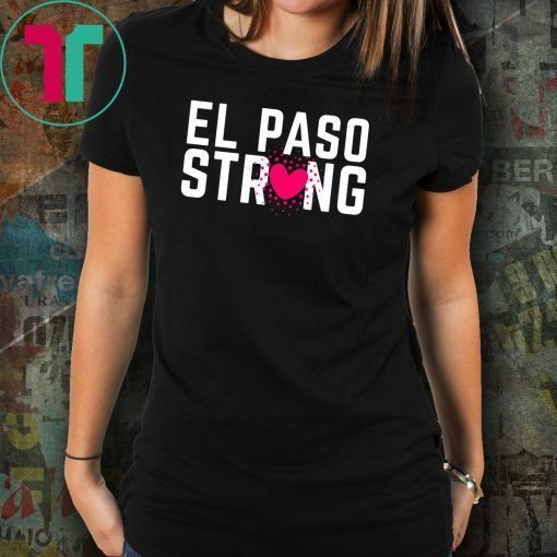 El Paso Shirt El Paso Strong Texas Heart Support Texas T-Shirt