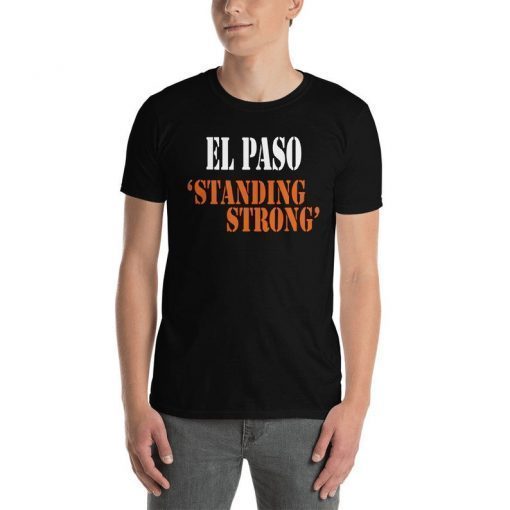 El Paso Standing Strong T-Shirt El Paso Texas Strong Shirt