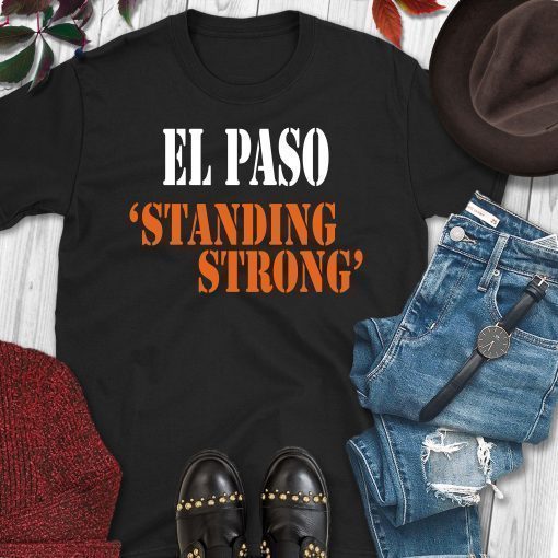 El Paso Standing Strong T-Shirt El Paso Texas Strong Shirt