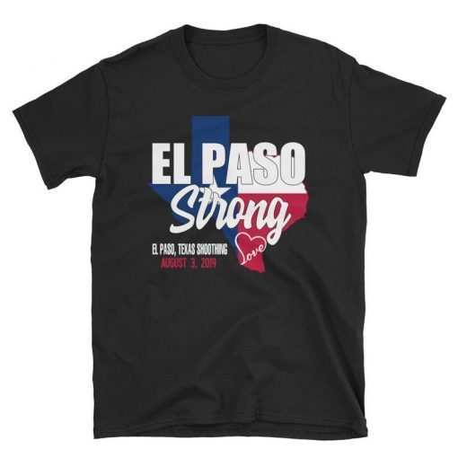 El Paso Strong T-Shirt, El Paso Shooting Shirt, El Paso Strong Tee Shirt, El Paso Texas Shooting T-Shirt, Texas Strong Tee Shirt, Texas Made