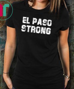 El Paso Strong Tshirt Texas Flag shirt Womens Mens GiftsEl Paso Strong Tshirt Texas Flag shirt Womens Mens Gifts