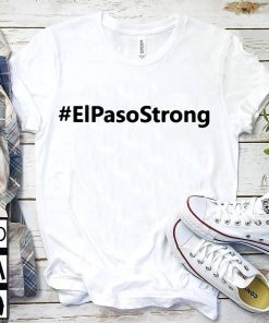 El paso Strong Shirt ElPasoStrong Shirt El paso Shooting Shirt El Paso Tee Shirt Texas strong shirt