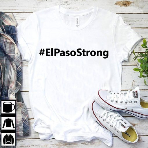 El paso Strong Shirt ElPasoStrong Shirt El paso Shooting Shirt El Paso Tee Shirt Texas strong shirt