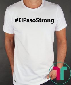El paso Strong Shirt ElPasoStrong Shirt El paso Shooting Shirt El Paso Tee Shirt Texas strong shirt