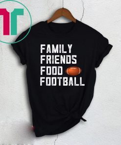 Family Friends Food and Football Shirt