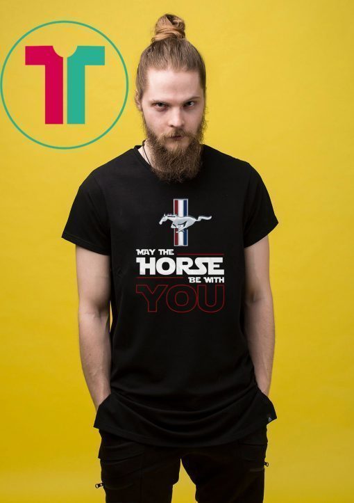 Ford mustang may the horse be with you shirt