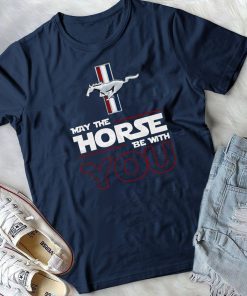 Ford mustang may the horse be with you shirt