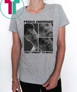 Fredo Unhinged Tee Text Fredo To 88022 Shirt Trump 2020 Shirt