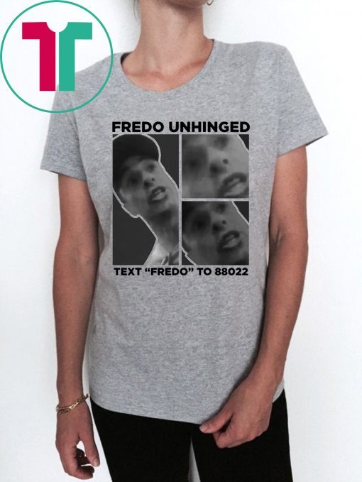 Fredo Unhinged Tee Text Fredo To 88022 Shirt Trump 2020 Shirt