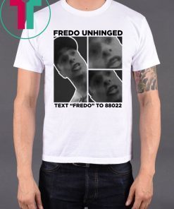 Fredo Unhinged Tee Text Fredo To 88022 Shirt Trump 2020 Shirt