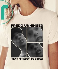 Fredo Unhinged Tee Text Fredo To 88022 Shirt Trump 2020 Shirt