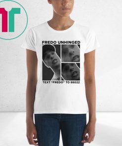 Fredo Unhinged Text “Fredo” To 88022 Shirt