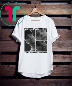 Fredo Unhinged Text “Fredo” To 88022 Shirt