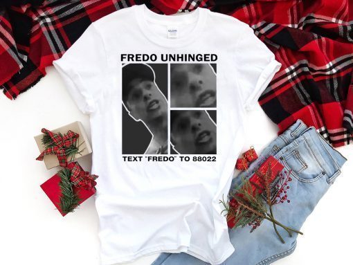 Fredo Unhinged shirt